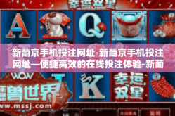 新葡京手机投注网址-新葡京手机投注网址—便捷高效的在线投注体验-新葡京手机投注网址