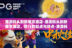 港澳码头到新葡京酒店-港澳码头到新葡京酒店，旅行的起点与终点-港澳码头到新葡京酒店