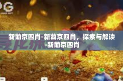 新葡京四肖-新葡京四肖，探索与解读-新葡京四肖