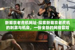 新葡京老虎机网址-探索新葡京老虎机的刺激与机会，一份全新的网络冒险指南-新葡京老虎机网址