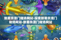 新葡京澳门赌场网站-探索新葡京澳门赌场网站-新葡京澳门赌场网站