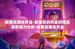 新葡京哪年开业-新葡京的开业时间及其影响力分析-新葡京哪年开业