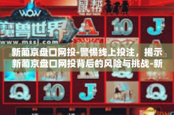 新葡京盘口网投-警惕线上投注，揭示新葡京盘口网投背后的风险与挑战-新葡京盘口网投