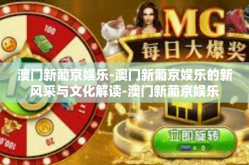 澳门新葡京娱乐-澳门新葡京娱乐的新风采与文化解读-澳门新葡京娱乐