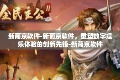 新葡京软件-新葡京软件，重塑数字娱乐体验的创新先锋-新葡京软件