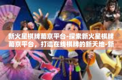 新火星棋牌葡京平台-探索新火星棋牌葡京平台，打造在线棋牌的新天地-新火星棋牌葡京平台