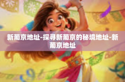新葡京地址-探寻新葡京的秘境地址-新葡京地址