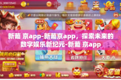 新葡 京app-新葡京app，探索未来的数字娱乐新纪元-新葡 京app