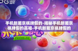 手机新葡京棋牌假的-揭秘手机新葡京棋牌假的真相-手机新葡京棋牌假的