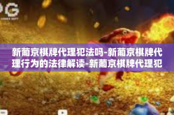 新葡京棋牌代理犯法吗-新葡京棋牌代理行为的法律解读-新葡京棋牌代理犯法吗