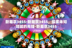 新葡京3455-新葡京3455，探索未知领域的先锋-新葡京3455