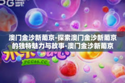 澳门金沙新葡京-探索澳门金沙新葡京的独特魅力与故事-澳门金沙新葡京