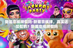 新葡京棋牌假吗-新葡京棋牌，真实还是假的？新葡京棋牌假吗