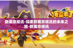 新葡京视讯-探索新葡京视讯的未来之旅-新葡京视讯