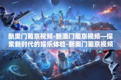 新奥门葡京视频-新澳门葡京视频—探索新时代的娱乐体验-新奥门葡京视频