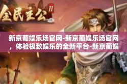 新京葡娱乐场官网-新京葡娱乐场官网，体验极致娱乐的全新平台-新京葡娱乐场官网