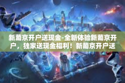 新葡京开户送现金-全新体验新葡京开户，独家送现金福利！新葡京开户送现金