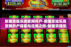 新葡京娱乐场官网开户-新葡京娱乐场官网开户探索与应用之旅-新葡京娱乐场官网开户