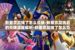 新葡京赢钱了怎么兑换-新葡京赢钱后的兑换流程解析-新葡京赢钱了怎么兑换