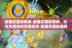 新葡京国际棋牌-新葡京国际棋牌，文化与竞技的完美结合-新葡京国际棋牌