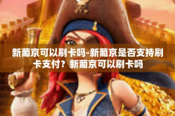 新葡京可以刷卡吗-新葡京是否支持刷卡支付？新葡京可以刷卡吗