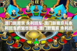 澳门新葡京 永利班车-澳门新葡京与永利班车的繁华旅程-澳门新葡京 永利班车