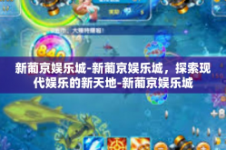 新葡京娱乐城-新葡京娱乐城，探索现代娱乐的新天地-新葡京娱乐城