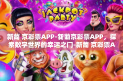 新葡 京彩票APP-新葡京彩票APP，探索数字世界的幸运之门-新葡 京彩票APP