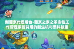 新葡京代理后台-葡京之家之革命性工作管理系统背后的新生机与黑科技重构的世界 新葡京代理后台闪耀的未来事业家论揭秘时刻在续写营销创新的奇迹之旅！以代理后台之名开启创新旅程。以下是文章的详细内容，新葡京代理后台