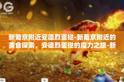 新葡京附近安德烈蛋挞-新葡京附近的美食探索，安德烈蛋挞的魔力之旅-新葡京附近安德烈蛋挞