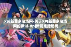 xpj新葡京赌场网-关于XPJ新葡京赌场网的探讨-xpj新葡京赌场网