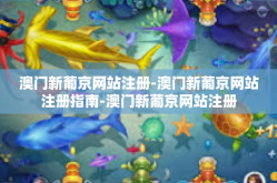 澳门新葡京网站注册-澳门新葡京网站注册指南-澳门新葡京网站注册