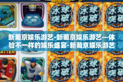 新葡京娱乐游艺-新葡京娱乐游艺—体验不一样的娱乐盛宴-新葡京娱乐游艺