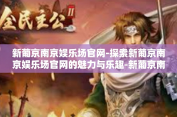 新葡京南京娱乐场官网-探索新葡京南京娱乐场官网的魅力与乐趣-新葡京南京娱乐场官网