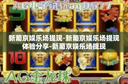 新葡京娱乐场提现-新葡京娱乐场提现体验分享-新葡京娱乐场提现