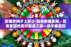 新葡京网子上多少-探索新葡京网，胜者家园的美好邂逅之旅—揭示葡萄园的数字奥秘-新葡京网子上多少