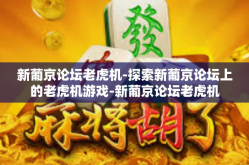 新葡京论坛老虎机-探索新葡京论坛上的老虎机游戏-新葡京论坛老虎机