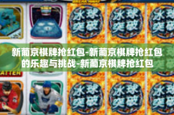 新葡京棋牌抢红包-新葡京棋牌抢红包的乐趣与挑战-新葡京棋牌抢红包