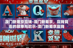 澳门新葡京赢钱-澳门新葡京，赢钱背后的故事与启示-澳门新葡京赢钱