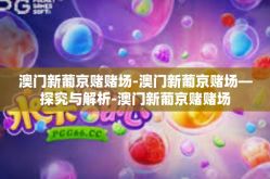 澳门新葡京赌赌场-澳门新葡京赌场—探究与解析-澳门新葡京赌赌场