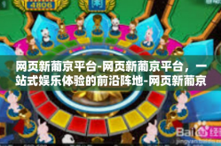 网页新葡京平台-网页新葡京平台，一站式娱乐体验的前沿阵地-网页新葡京平台
