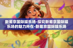 新葡京国际娱乐场-探究新葡京国际娱乐场的魅力所在-新葡京国际娱乐场