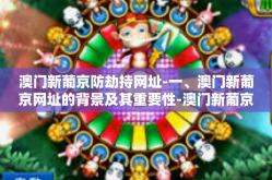 澳门新葡京防劫持网址-一、澳门新葡京网址的背景及其重要性-澳门新葡京防劫持网址