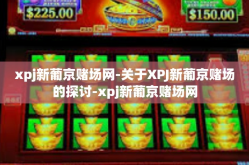 xpj新葡京赌场网-关于XPJ新葡京赌场的探讨-xpj新葡京赌场网