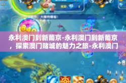 永利澳门到新葡京-永利澳门到新葡京，探索澳门赌城的魅力之旅-永利澳门到新葡京