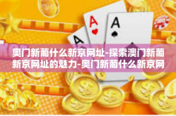 奥门新葡什么新京网址-探索澳门新葡新京网址的魅力-奥门新葡什么新京网址