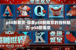 p58新葡京-探索p58新葡京的独特魅力-p58新葡京