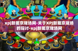 xpj新葡京赌场网-关于XPJ新葡京赌场的探讨-xpj新葡京赌场网