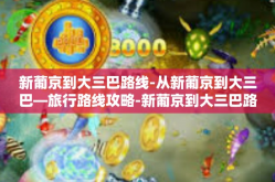 新葡京到大三巴路线-从新葡京到大三巴—旅行路线攻略-新葡京到大三巴路线