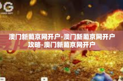 澳门新葡京网开户-澳门新葡京网开户攻略-澳门新葡京网开户